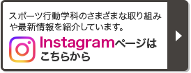 スポーツ行動学科のさまざまな取り組みや最新情報を紹介しています。 Instagramページはこちらから